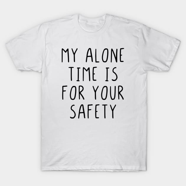 My alone time is for your safety T-Shirt by StraightDesigns